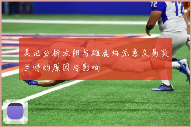 美记分析太阳与雄鹿均无意交易莫兰特的原因与影响